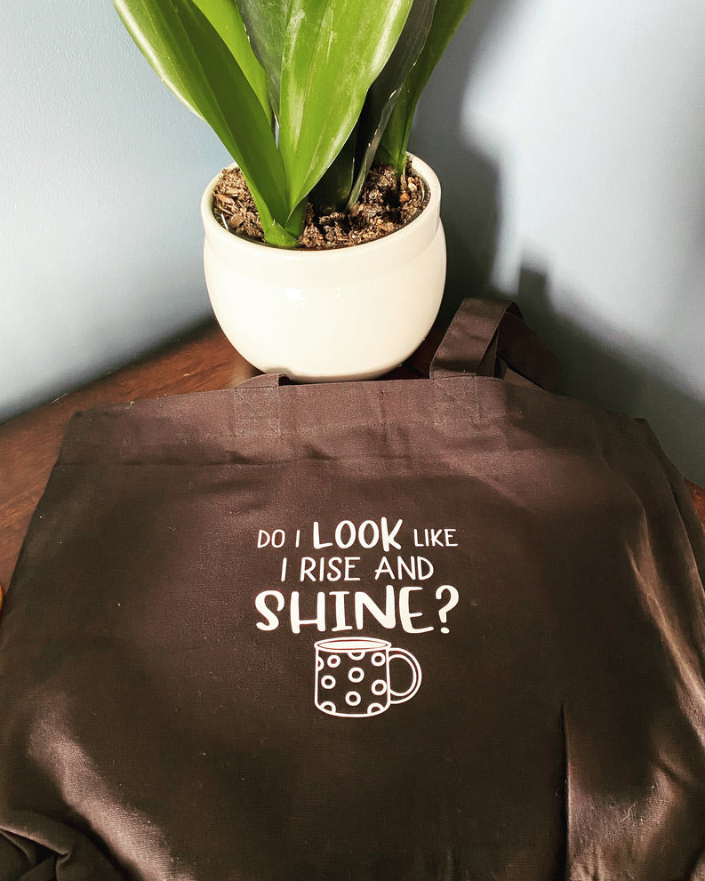 Tote Bag- Do I look like I rise and shine?